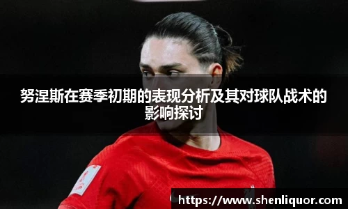 努涅斯在赛季初期的表现分析及其对球队战术的影响探讨